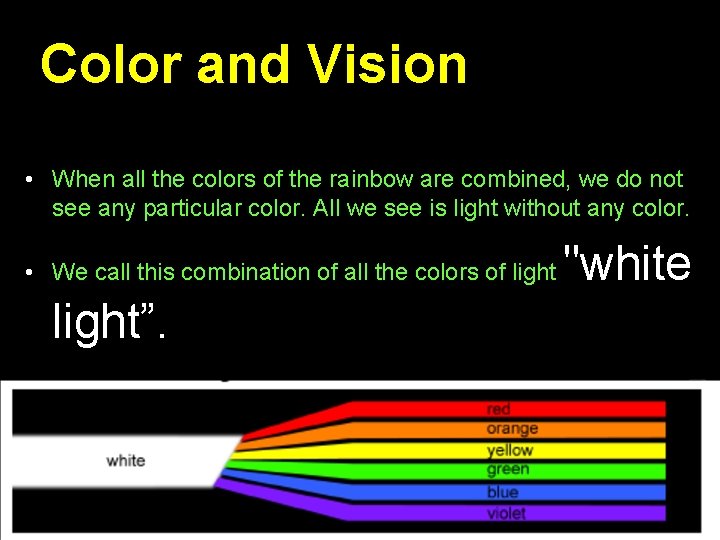 Color and Vision • When all the colors of the rainbow are combined, we