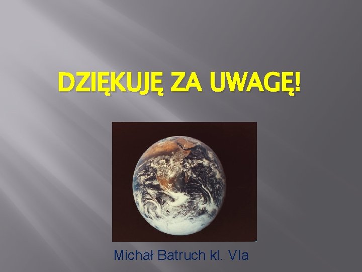 DZIĘKUJĘ ZA UWAGĘ! Michał Batruch kl. VIa 