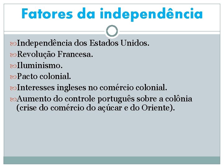 Fatores da independência Independência dos Estados Unidos. Revolução Francesa. Iluminismo. Pacto colonial. Interesses ingleses