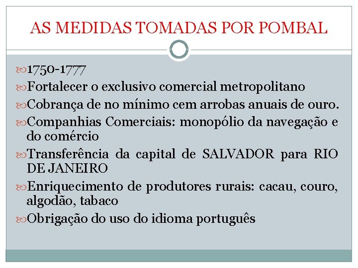 AS MEDIDAS TOMADAS POR POMBAL 1750 -1777 Fortalecer o exclusivo comercial metropolitano Cobrança de