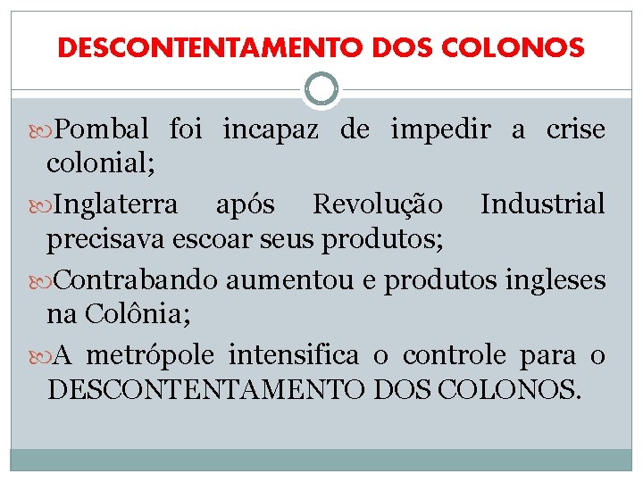 DESCONTENTAMENTO DOS COLONOS Pombal foi incapaz de impedir a crise colonial; Inglaterra após Revolução