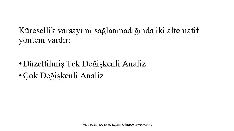 Küresellik varsayımı sağlanmadığında iki alternatif yöntem vardır: • Düzeltilmiş Tek Değişkenli Analiz • Çok