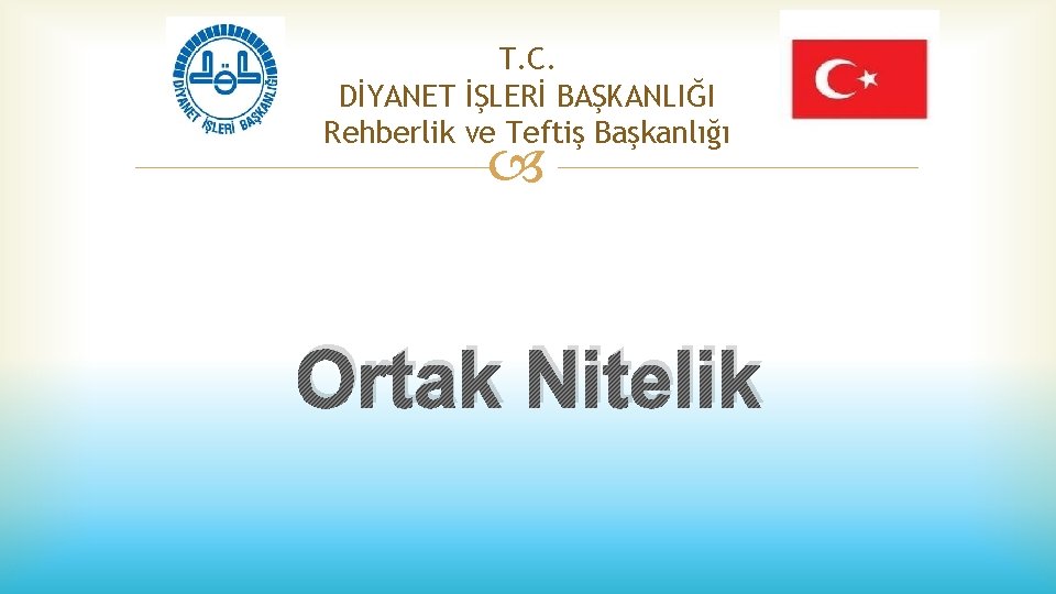 T. C. DİYANET İŞLERİ BAŞKANLIĞI Rehberlik ve Teftiş Başkanlığı Ortak Nitelik 