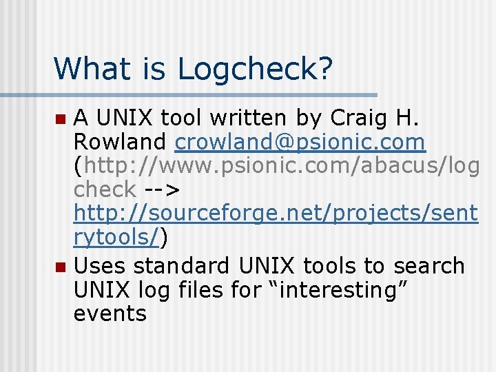 What is Logcheck? A UNIX tool written by Craig H. Rowland crowland@psionic. com (http: