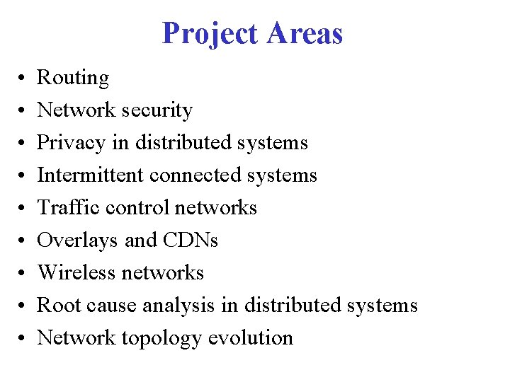Project Areas • • • Routing Network security Privacy in distributed systems Intermittent connected Project Areas • • • Routing Network security Privacy in distributed systems Intermittent connected