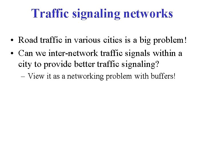 Traffic signaling networks • Road traffic in various cities is a big problem! • Traffic signaling networks • Road traffic in various cities is a big problem! •