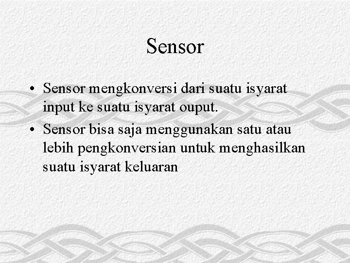 Sensor • Sensor mengkonversi dari suatu isyarat input ke suatu isyarat ouput. • Sensor