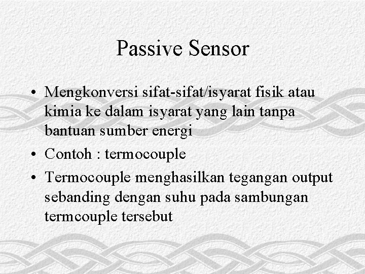 Passive Sensor • Mengkonversi sifat-sifat/isyarat fisik atau kimia ke dalam isyarat yang lain tanpa