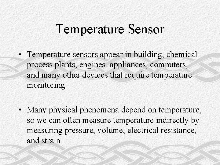 Temperature Sensor • Temperature sensors appear in building, chemical process plants, engines, appliances, computers,