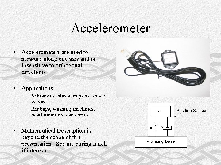Accelerometer • Accelerometers are used to measure along one axis and is insensitive to