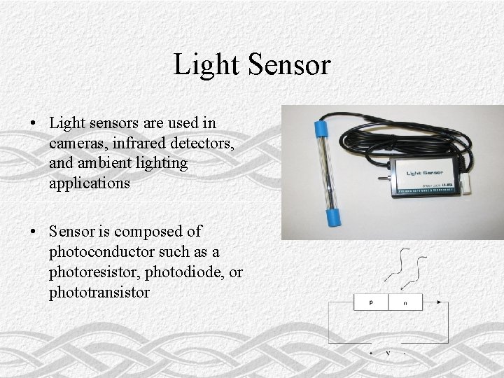 Light Sensor • Light sensors are used in cameras, infrared detectors, and ambient lighting
