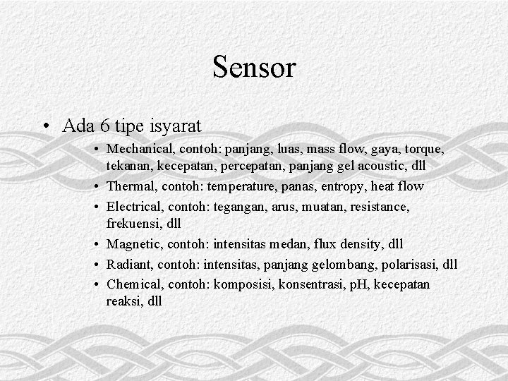 Sensor • Ada 6 tipe isyarat • Mechanical, contoh: panjang, luas, mass flow, gaya,