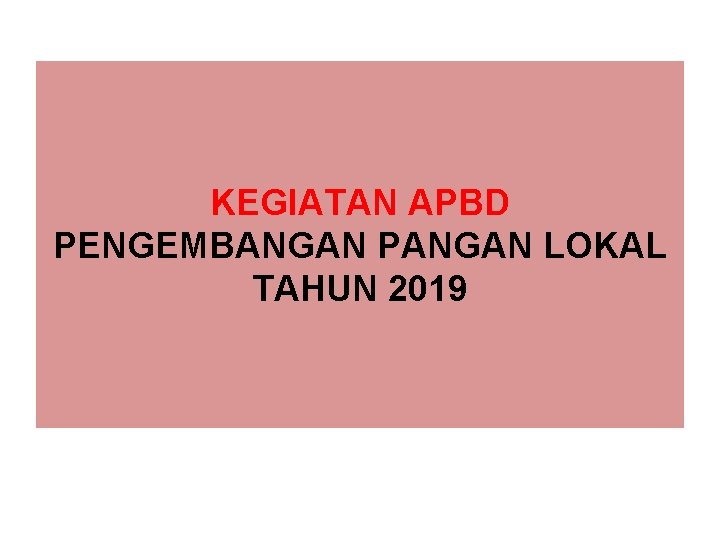 KEGIATAN APBD PENGEMBANGAN PANGAN LOKAL TAHUN 2019 