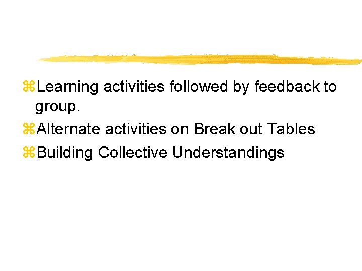 z. Learning activities followed by feedback to group. z. Alternate activities on Break out