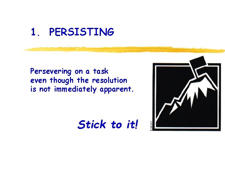 1. PERSISTING Persevering on a task even though the resolution is not immediately apparent.