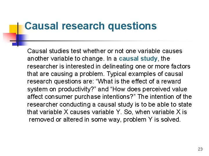 Causal research questions Causal studies test whether or not one variable causes another variable