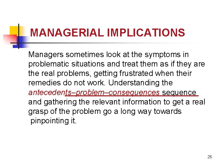 MANAGERIAL IMPLICATIONS Managers sometimes look at the symptoms in problematic situations and treat them