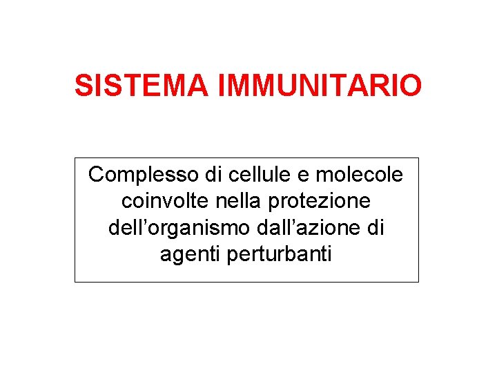 SISTEMA IMMUNITARIO Complesso di cellule e molecole coinvolte nella protezione dell’organismo dall’azione di agenti