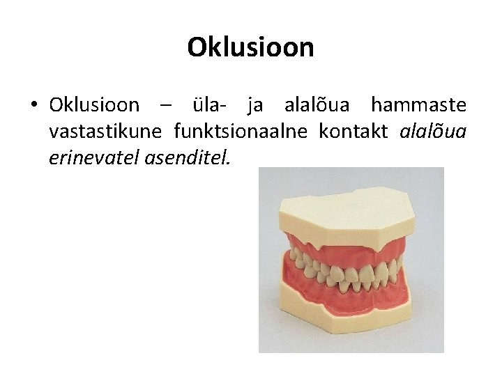 Oklusioon • Oklusioon – üla- ja alalõua hammaste vastastikune funktsionaalne kontakt alalõua erinevatel asenditel.