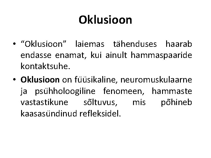 Oklusioon • “Oklusioon” laiemas ta henduses haarab endasse enamat, kui ainult hammaspaaride kontaktsuhe. •