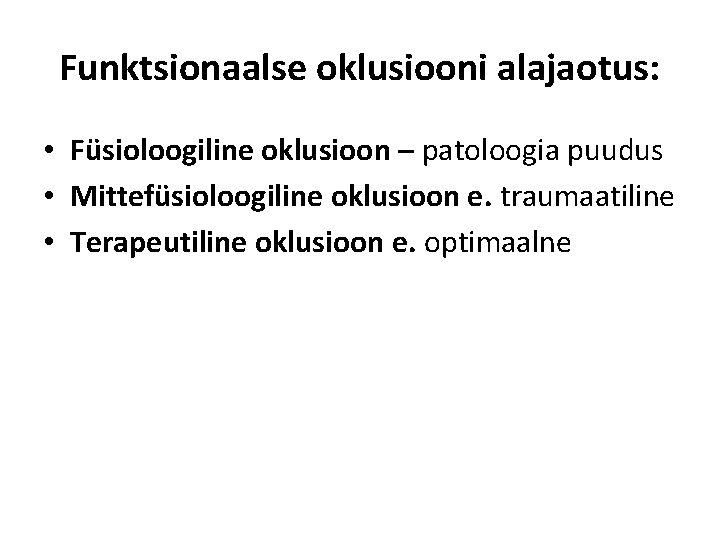 Funktsionaalse oklusiooni alajaotus: • Füsioloogiline oklusioon – patoloogia puudus • Mittefüsioloogiline oklusioon e. traumaatiline