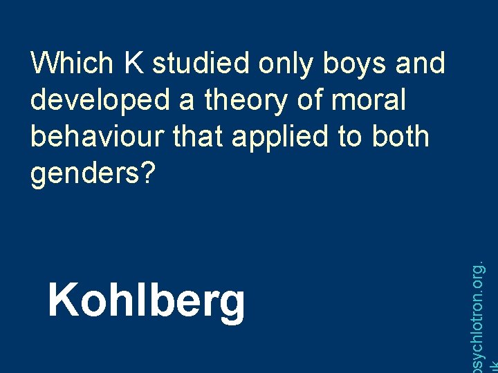 Kohlberg sychlotron. org. Which K studied only boys and developed a theory of moral