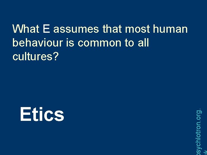 Etics sychlotron. org. What E assumes that most human behaviour is common to all