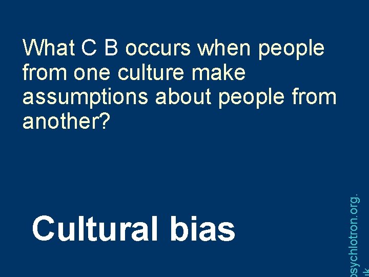 Cultural bias sychlotron. org. What C B occurs when people from one culture make
