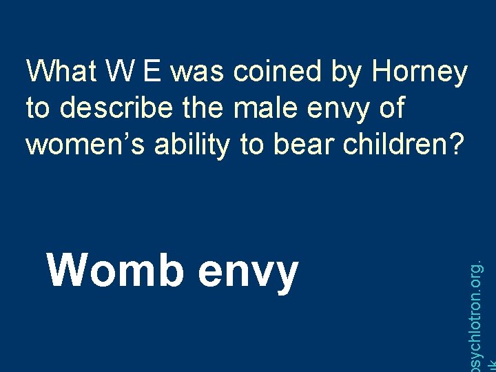 Womb envy sychlotron. org. What W E was coined by Horney to describe the