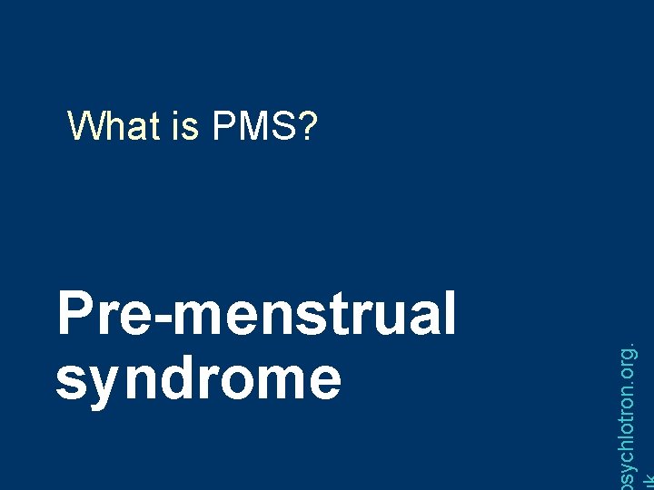 Pre-menstrual syndrome sychlotron. org. What is PMS? 