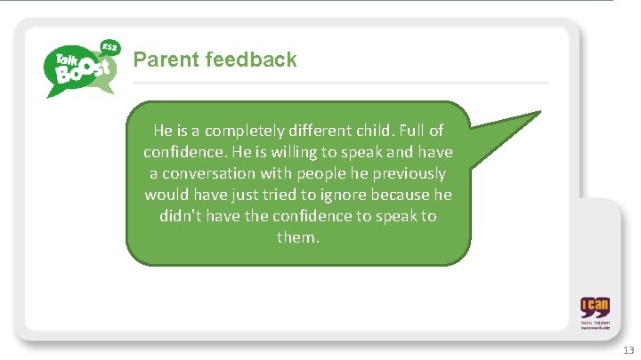 Parent feedback He is a completely different child. Full of confidence. He is willing