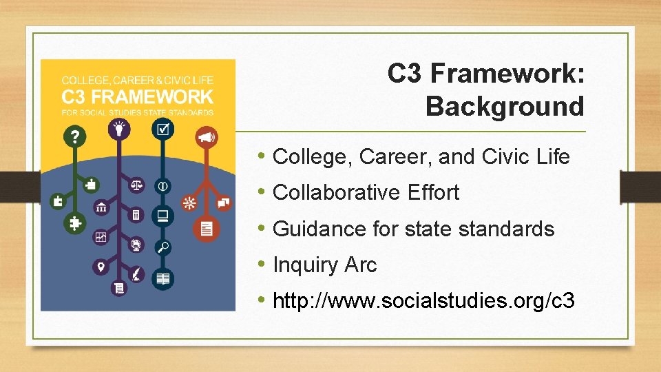 C 3 Framework: Background • College, Career, and Civic Life • Collaborative Effort •