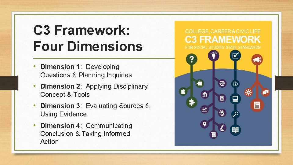 C 3 Framework: Four Dimensions • Dimension 1: Developing Questions & Planning Inquiries •