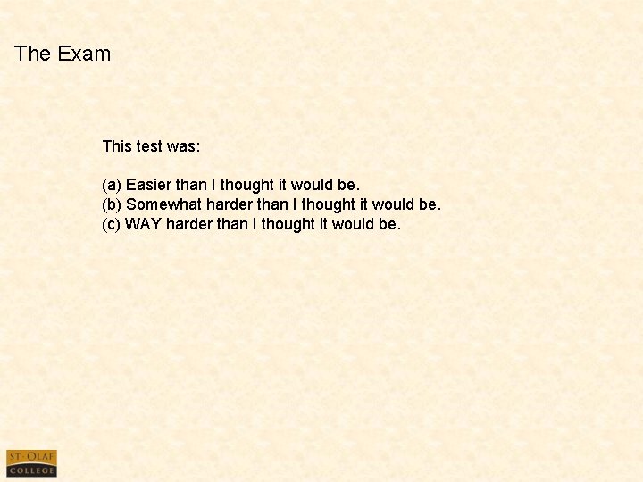 The Exam This test was: (a) Easier than I thought it would be. (b)