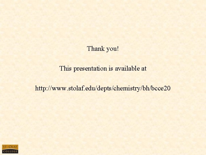 Thank you! This presentation is available at http: //www. stolaf. edu/depts/chemistry/bh/bcce 20 