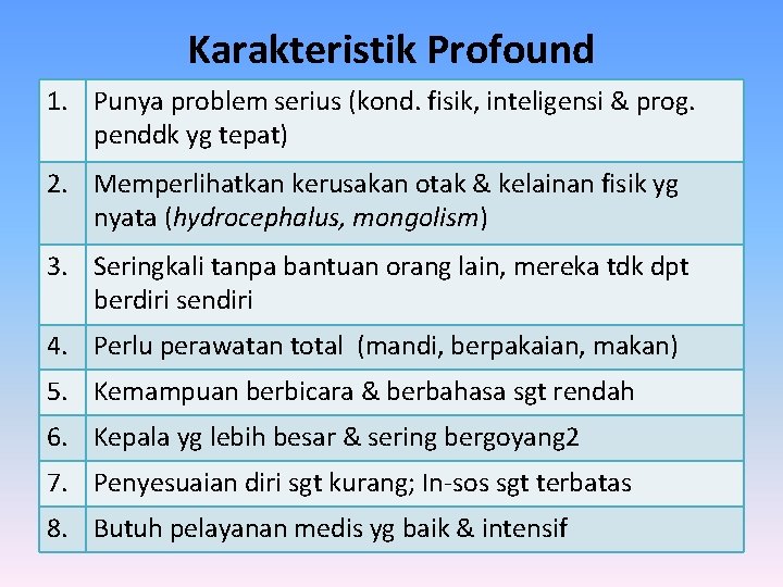 Karakteristik Profound 1. Punya problem serius (kond. fisik, inteligensi & prog. penddk yg tepat)
