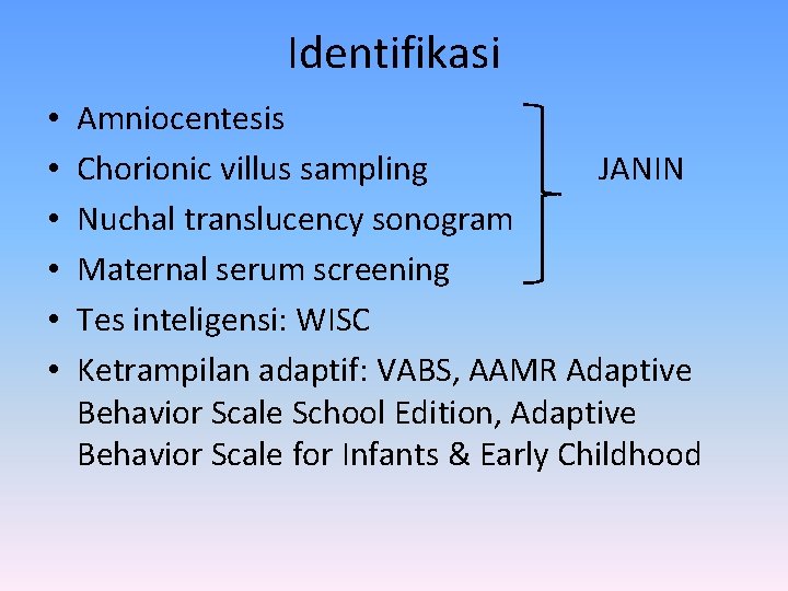 Identifikasi • • • Amniocentesis Chorionic villus sampling JANIN Nuchal translucency sonogram Maternal serum
