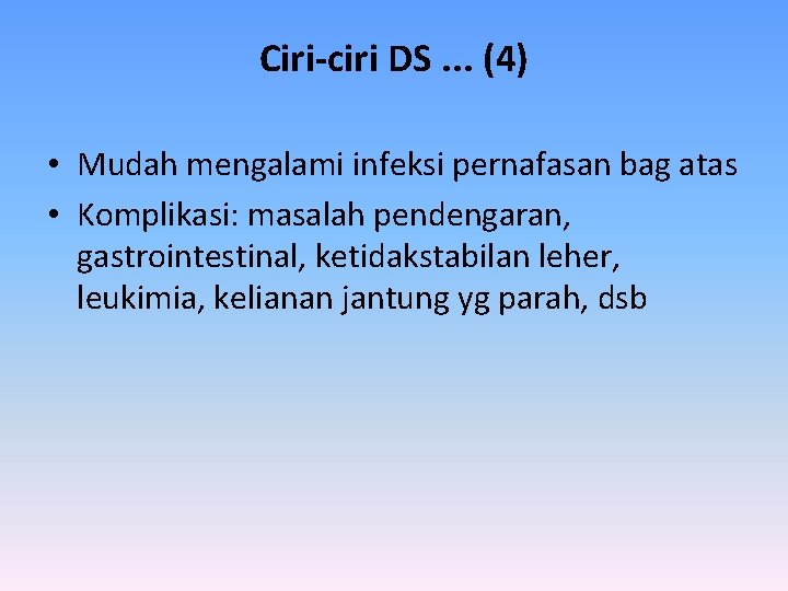 Ciri-ciri DS. . . (4) • Mudah mengalami infeksi pernafasan bag atas • Komplikasi: