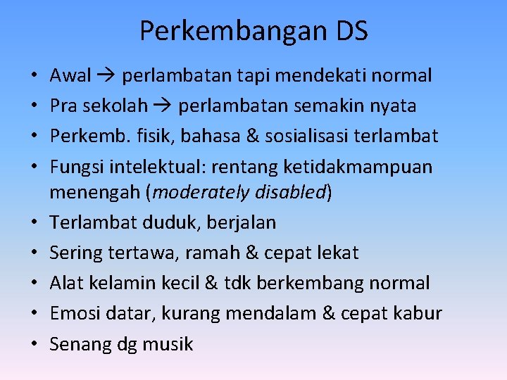 Perkembangan DS • • • Awal perlambatan tapi mendekati normal Pra sekolah perlambatan semakin