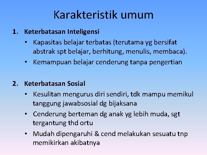 Karakteristik umum 1. Keterbatasan Inteligensi • Kapasitas belajar terbatas (terutama yg bersifat abstrak spt