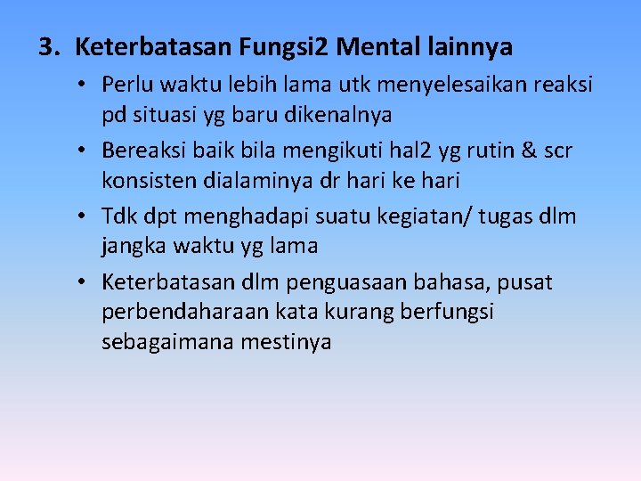 3. Keterbatasan Fungsi 2 Mental lainnya • Perlu waktu lebih lama utk menyelesaikan reaksi