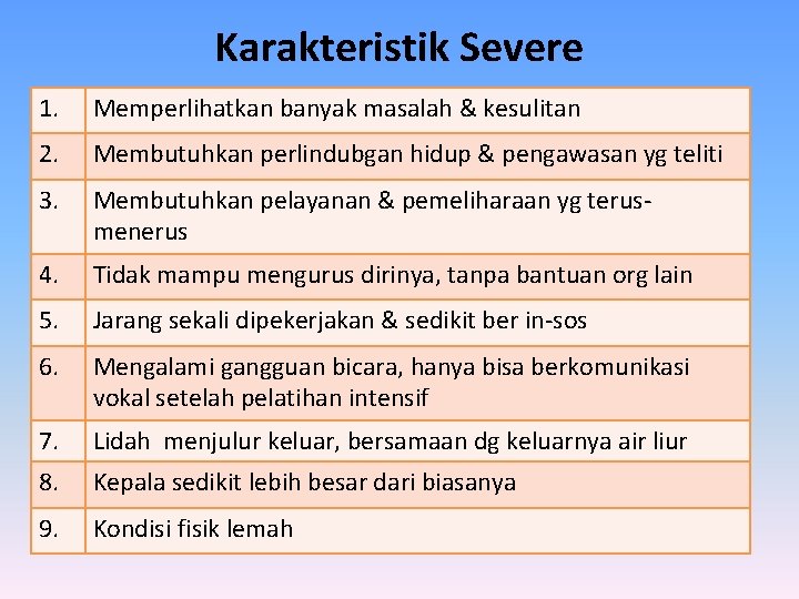 Karakteristik Severe 1. Memperlihatkan banyak masalah & kesulitan 2. Membutuhkan perlindubgan hidup & pengawasan