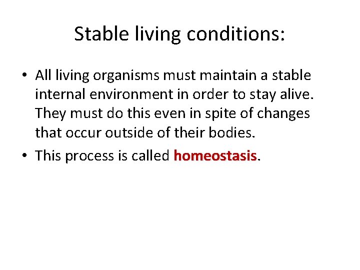 Stable living conditions: • All living organisms must maintain a stable internal environment in
