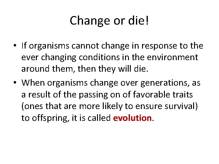 Change or die! • If organisms cannot change in response to the ever changing