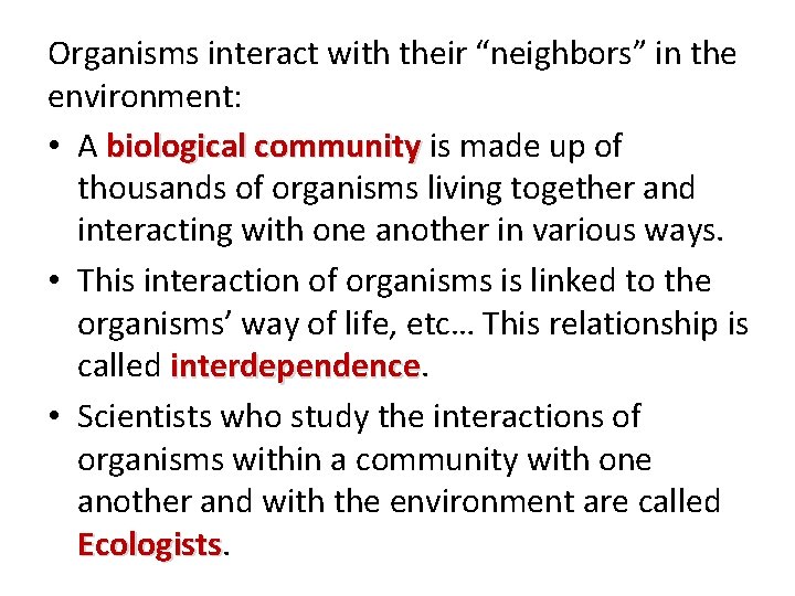 Organisms interact with their “neighbors” in the environment: • A biological community is made