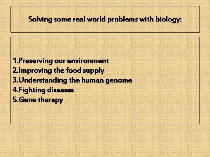 Solving some real world problems with biology: 1. Preserving our environment 2. Improving the