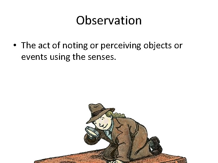Observation • The act of noting or perceiving objects or events using the senses.