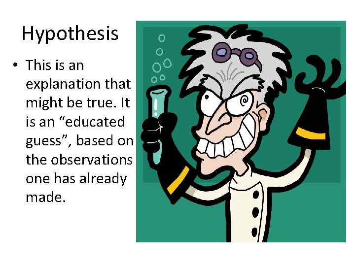 Hypothesis • This is an explanation that might be true. It is an “educated