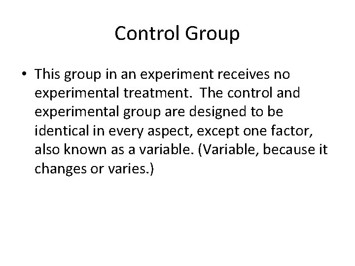 Control Group • This group in an experiment receives no experimental treatment. The control