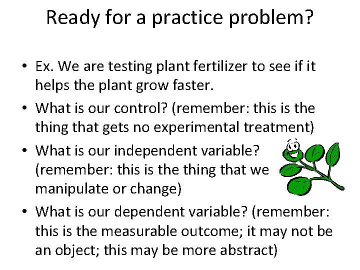 Ready for a practice problem? • Ex. We are testing plant fertilizer to see